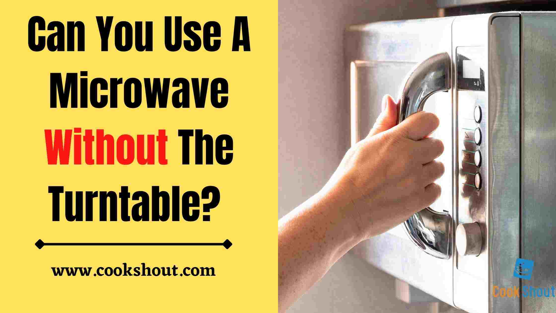 Can You Use A Microwave Without The Turntable