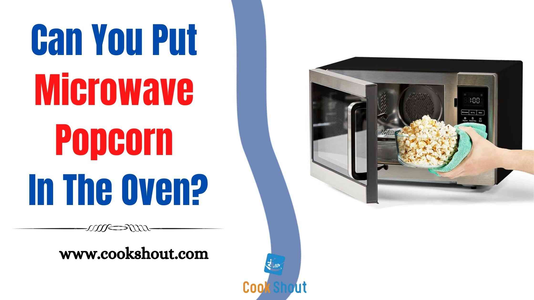 Can You Put Microwave Popcorn In The Oven?