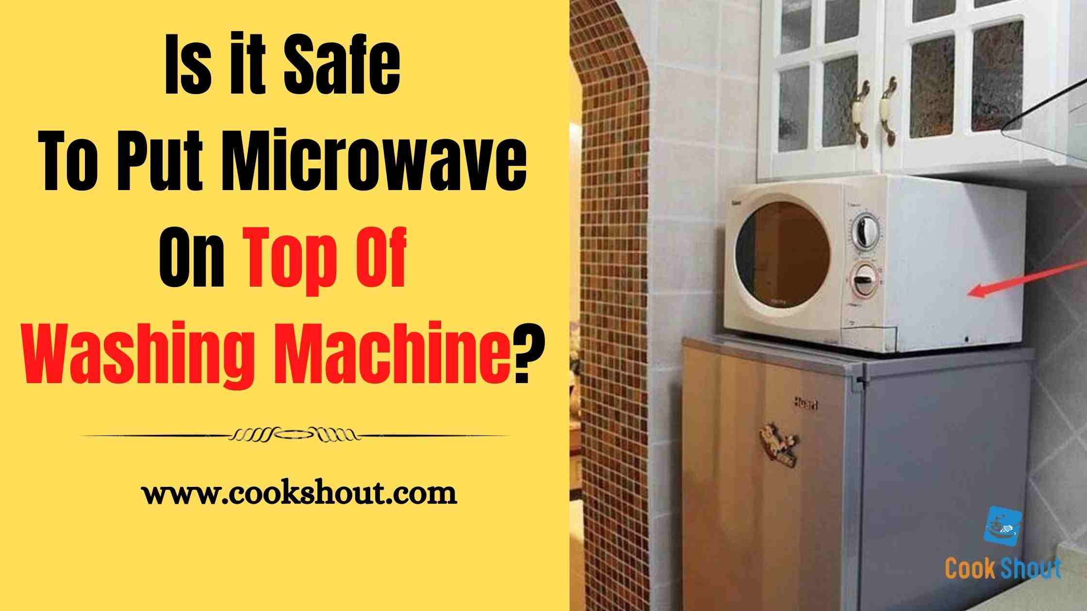 Is it Safe To Put Microwave On Top Of Washing Machine