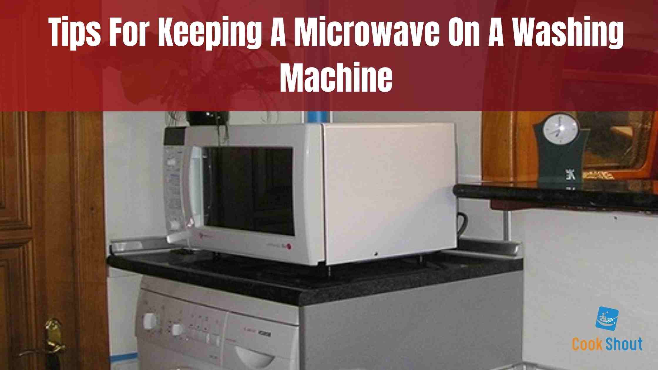 Tips For Keeping A Microwave On A Washing Machine