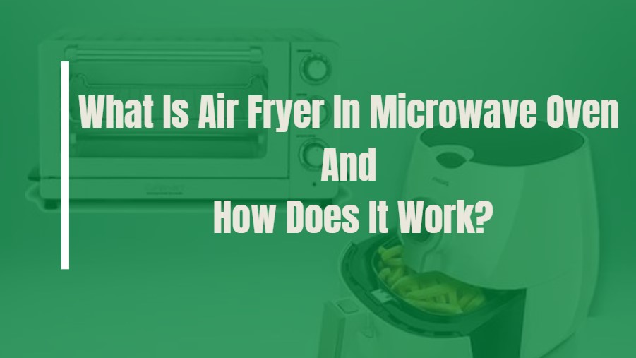 What Is Air Fryer In Microwave Oven